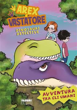 Avventura tra gli umani. Arex e Vastatore, dinosauri detective