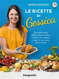 Le ricette di Gessica. Tanti piatti gustosi della tradizione siciliana e italiana per riscoprire i sapori di una cucina che sa di casa