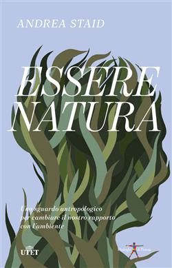 Essere natura. Uno sguardo antropologico per cambiare il nostro rapporto con l'ambiente