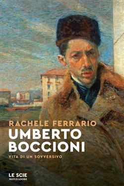 Umberto Boccioni. Vita di un sovversivo