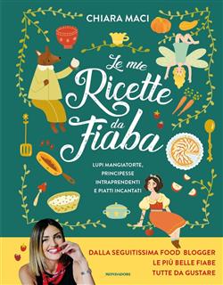 Le mie ricette da fiaba. Lupi mangiatorte, principesse intraprendenti e piatti incantati