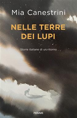 Nelle terre dei lupi. Storie italiane di un ritorno