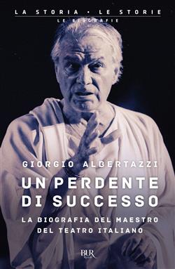 Un perdente di successo. La biografia del Maestro del teatro italiano