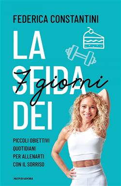 La sfida dei 7 giorni. Piccolo obiettivi quotidiani per allenarti con il sorriso