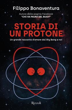 Storia di un protone. Un grande racconto d'amore dal Big Bang a noi