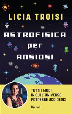 Astrofisica per ansiosi. Tutti i modi in cui l'universo potrebbe ucciderci