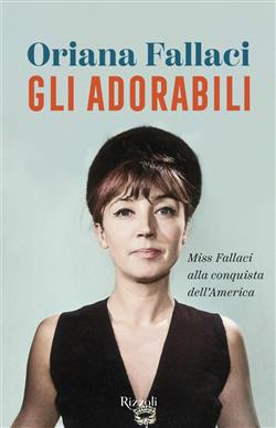 Gli adorabili. Miss Fallaci alla conquista dell'America