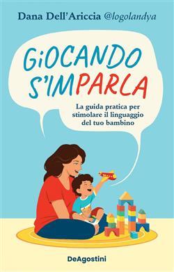 Giocando s'imparla. La guida pratica per stimolare il linguaggio del tuo bambino