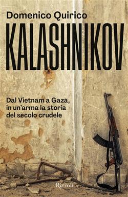 Kalashnikov. Dal Vietnam all'Ucraina, in un'arma la storia del secolo crudele