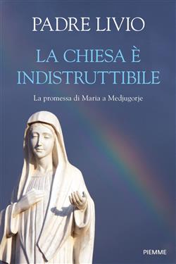 La Chiesa è indistruttibile. La promessa di Maria a Medjugorje