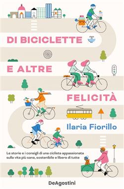 Di biciclette e altre felicità. Le storie e i consigli di una ciclista appassionata sulla vita più sana, sostenibile e libera di tutte