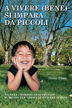 A vivere (bene) si impara da piccoli. Aiutare i bambini ad accettare il mondo per crescere e vivere sereni