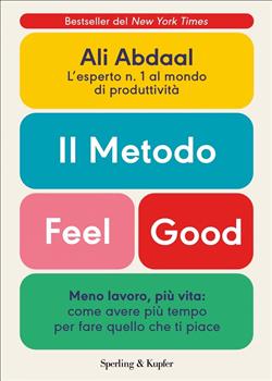 Il metodo Feel Good. Meno lavoro, più vita: come avere più tempo per fare quello che ti piace