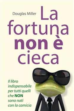 La fortuna non è cieca. Cambia la tua vita con il pensiero positivo