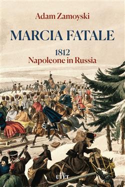 Marcia fatale. 1812. Napoleone in Russia