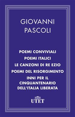 Poemi conviviali-Poemi italici-Le canzoni di Re Ezio-Poemi del Risorgimento-Inni per il Cinquantenario dell'Italia liberata