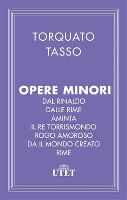 Opere minori: Dal Rinaldo-Dalle Rime-Aminta-Il re Torrismondo-Rogo amoroso-Dal Mondo creato