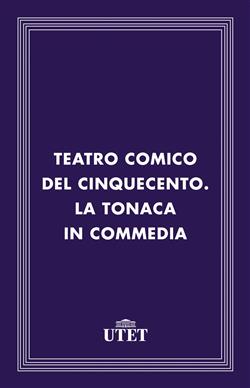 Teatro comico del Cinquecento. La tonaca in commedia