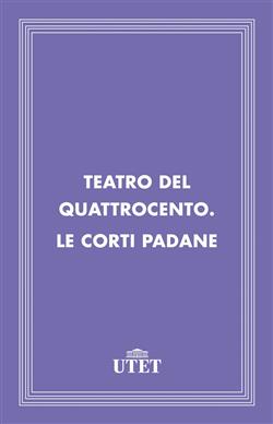 Teatro del Quattrocento. Le corti padane