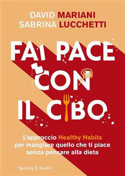 Fai pace con il cibo. L'approccio Healthy Habits per mangiare quello che ti piace senza pensare alla dieta