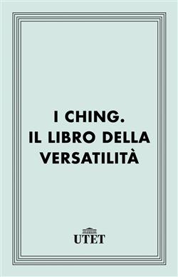 I Ching. Il libro della versatilità