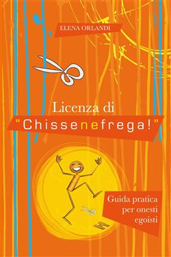 Licenza di "chissenefrega!". Guida pratica per onesti egoisti