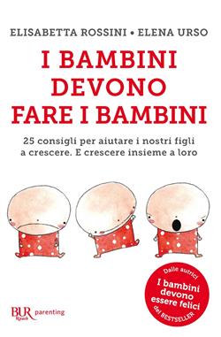 I bambini devono fare i bambini. 25 consigli per aiutare i nostri figli a crescere. E crescere insieme a loro