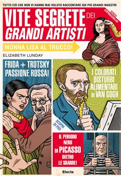 Vite segrete dei grandi artisti. Tutto ciò che non vi hanno mai voluto raccontare sui più grandi maestri
