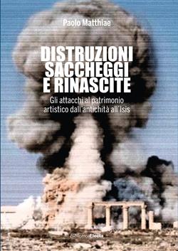 Distruzioni, saccheggi e rinascite. Gli attacchi al patrimonio artistico dall'antichità all'Isis. Ediz. illustrata