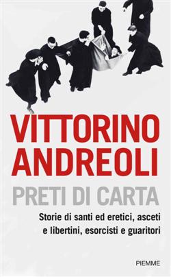 Preti di carta. Storie di santi ed eretici, asceti e libertini, esorcisti e guaritori