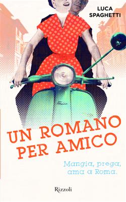 Un romano per amico. Mangia, prega, ama a Roma