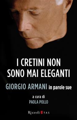 I cretini non sono mai eleganti. Giorgio Armani in parole sue