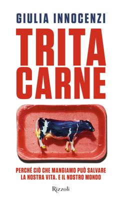 Tritacarne. Perché ciò che mangiamo può salvare la nostra vita. E il nostro mondo