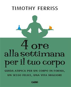 4 ore alla settimana per il tuo corpo. Guida atipica per un corpo in forma, un sesso felice, una vita migliore