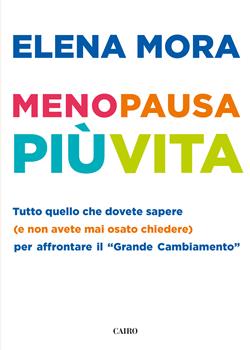 Menopausa più vita. Tutto quello che dovete sapere (e non avete mai osato chiedere) per affrontare il "grande cambiamento"