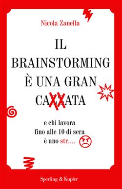 Ebook: Il brainstorming è una gran cazzata e chi lavora fino alle 10 di  sera è uno str - Nicola Zanella - Sperling & Kupfer