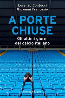 A porte chiuse. Gli ultimi giorni del calcio italiano