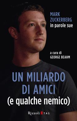 Un miliardo di amici (e qualche nemico). Mark Zuckerberg in parole sue