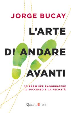 L'arte di andare avanti. 20 passi per raggiungere la felicità