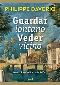 Guardar lontano veder vicino. Esercizi di curiosità e storie dell'arte